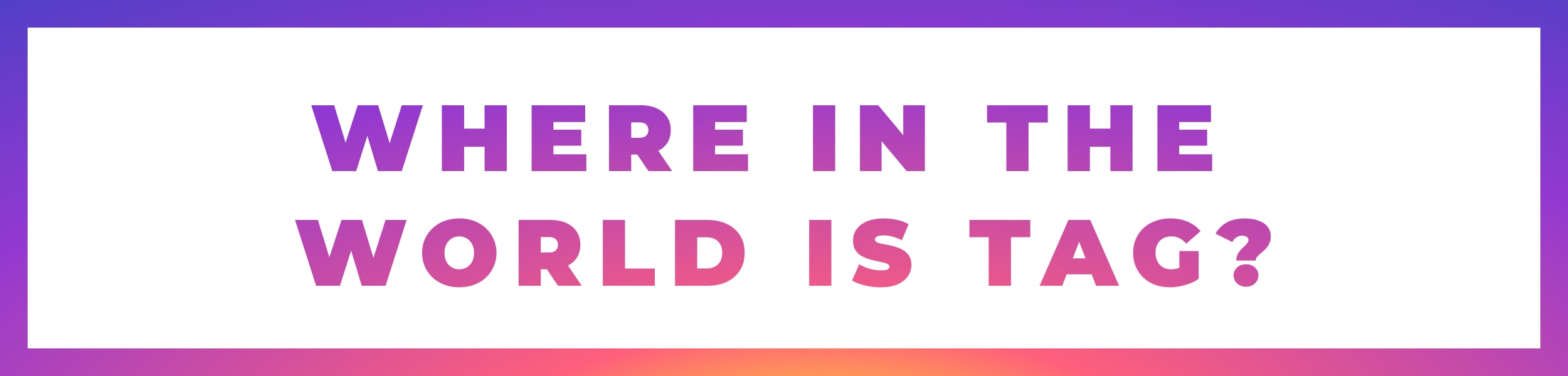 Where in the world is TAG_-min